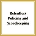 Relentless Policing and Scorekeeping
